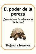 El poder de la pereza - Descubriendo la sabiduría de la lentitud - Thejendra Sreenivas