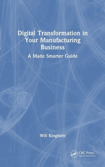 Digital Transformation in Your Manufacturing Business - Will Kinghorn