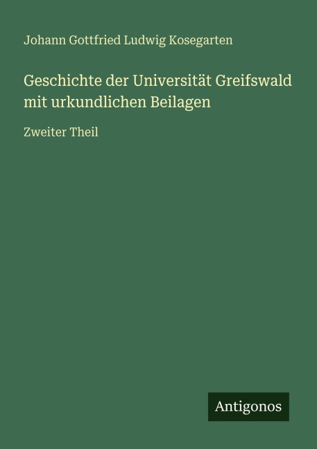 Geschichte der Universität Greifswald mit urkundlichen Beilagen - Johann Gottfried Ludwig Kosegarten