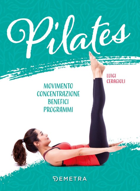Pilates. Movimento, concentrazione, benefici, programma - Luigi Ceragioli