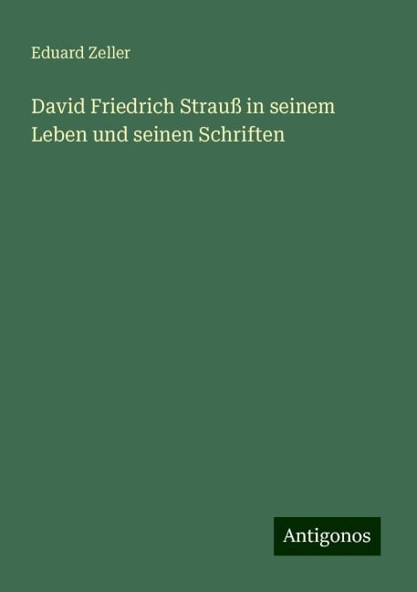 David Friedrich Strauß in seinem Leben und seinen Schriften - Eduard Zeller