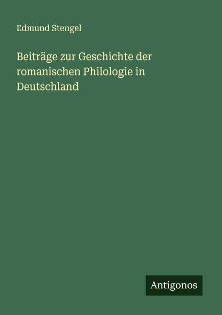 Beiträge zur Geschichte der romanischen Philologie in Deutschland - Edmund Stengel