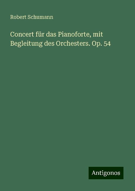 Concert für das Pianoforte, mit Begleitung des Orchesters. Op. 54 - Robert Schumann