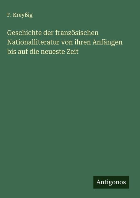 Geschichte der französischen Nationalliteratur von ihren Anfängen bis auf die neueste Zeit - F. Kreyßig
