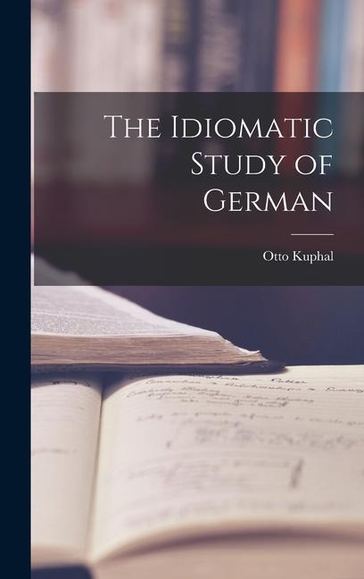 The Idiomatic Study of German - Otto Kuphal