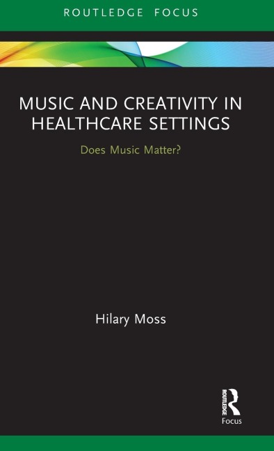 Music and Creativity in Healthcare Settings - Hilary Moss
