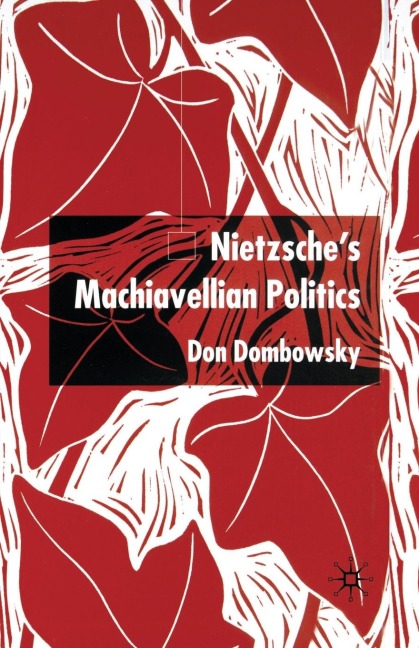Nietzsche's Machiavellian Politics - D. Dombowsky
