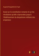 Cover-Bild zum Titel 'Essai sur la constitution romaine et sur les révolutions qu'elle a éprouvées jusqu'à l'établissement du despotisme militaire des empereurs' von 'Auguste Nougarède de Fayet'