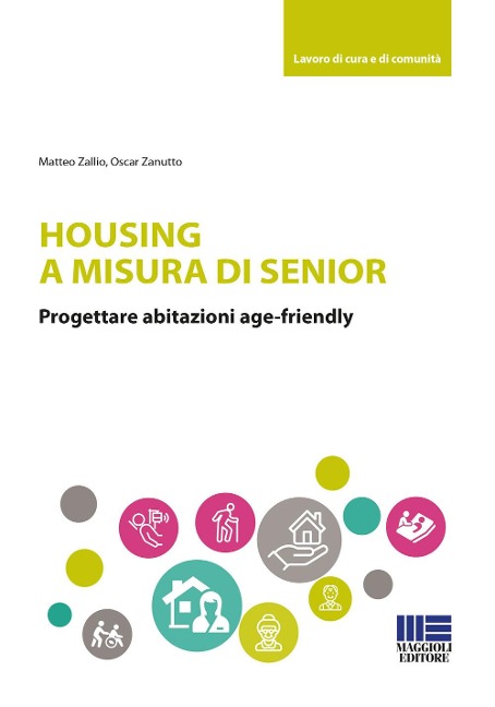 Housing a misura di senior. Progettare abitazioni age-friendly - Matteo Zallio, Oscar Zanutto