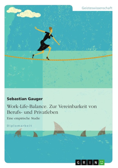 Work-Life-Balance - Zur Vereinbarkeit von Berufs- und Privatleben - Sebastian Gauger