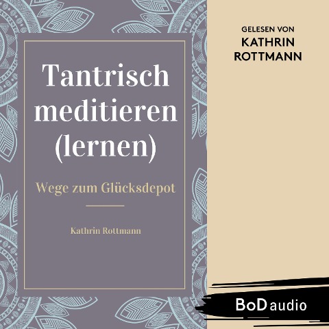 Tantrisch meditieren lernen, Wege zum Glücksdepot - Kathrin Rottmann