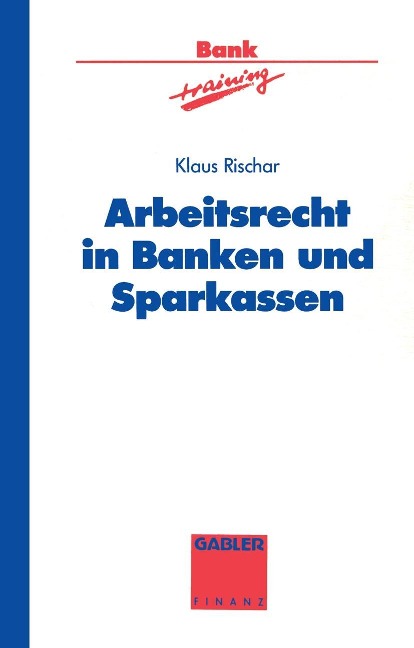 Arbeitsrecht in Banken und Sparkassen - Klaus Rischar