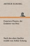 Cover-Bild zum Titel 'Francisco Pizarro, der Eroberer von Peru' von 'Arthur Schurig'