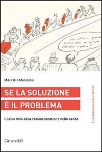 Se la soluzione è il problema. Il falso mito della razionalizzazione nella sanità - Maurizio Musolino
