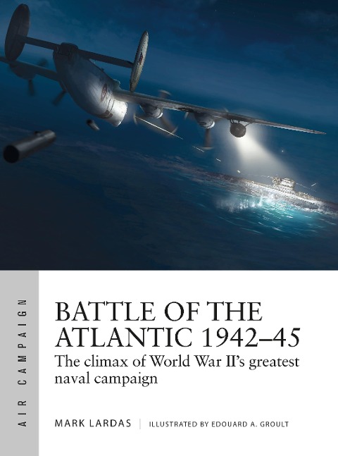 Battle of the Atlantic 1942-45 - Mark Lardas