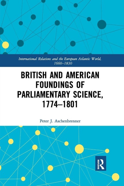 British and American Foundings of Parliamentary Science, 1774-1801 - Peter J. Aschenbrenner