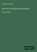 Cover-Bild zum Titel 'Was wir Ernst Haeckel verdanken' von 'Heinrich Schmidt'