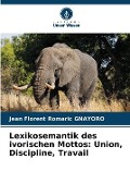 Cover-Bild zum Titel 'Lexikosemantik des ivorischen Mottos: Union, Discipline, Travail' von 'Jean Florent Romaric Gnayoro'