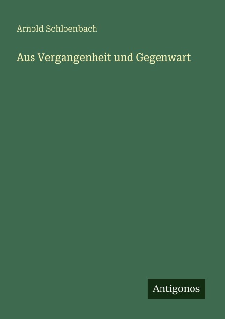Aus Vergangenheit und Gegenwart - Arnold Schloenbach