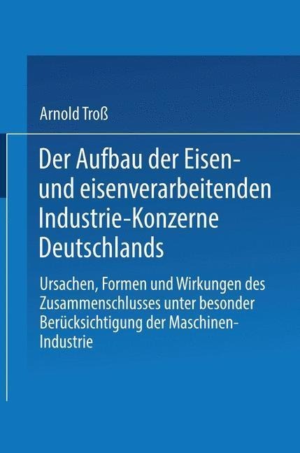 Der Aufbau der Eisen- und eisenverarbeitenden Industrie-Konzerne Deutschlands - Arnold Troß