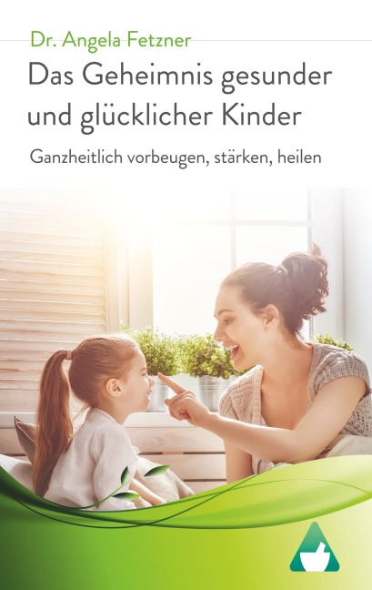 Das Geheimnis gesunder und glücklicher Kinder - Angela Fetzner