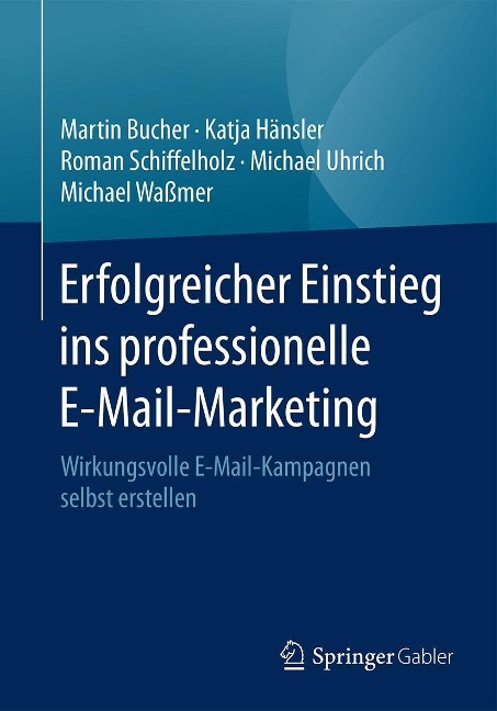 Erfolgreicher Einstieg ins professionelle E-Mail-Marketing - Martin Bucher, Katja Hänsler, Roman Schiffelholz, Michael Uhrich, Michael Waßmer