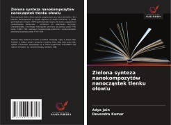 Cover-Bild zum Titel 'Zielona synteza nanokompozytów nanocz¿stek tlenku o¿owiu' von 'Adya Jain, Devendra Kumar'