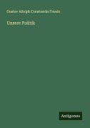 Cover-Bild zum Titel 'Unsere Politik' von 'Gustav Adolph Constantin Frantz'