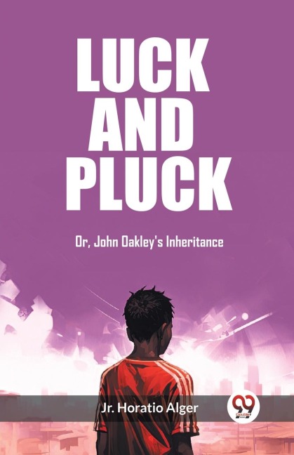 Luck and Pluck Or, John Oakley's Inheritance - Jr. Horatio Alger