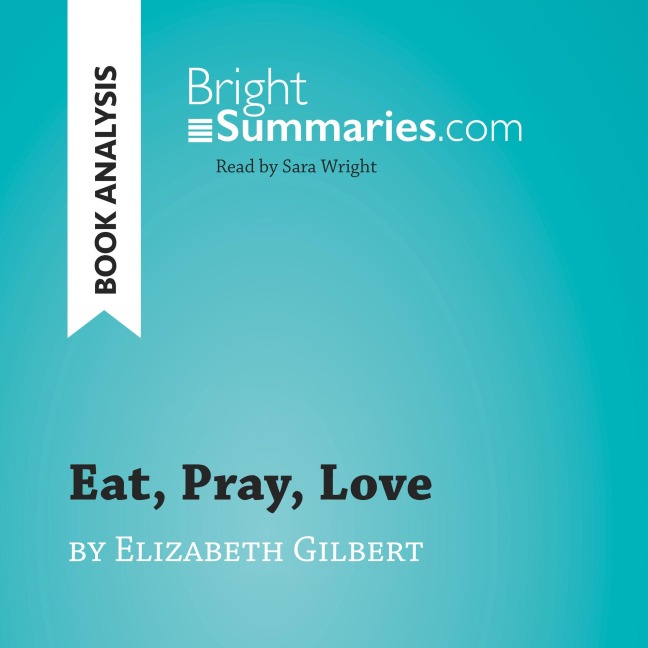 Eat, Pray, Love by Elizabeth Gilbert (Book Analysis) - Bright Summaries