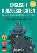 Cover-Bild zum Titel 'Englisch Kurzgeschichten 6. Klasse - Spannende Detektiv-Geschichten zum Miträtseln - inkl. Paralleltext, Vokabeln, Grammatik, Übungen, Fragen, Lösungen & gratis Audios - mit Lehrern entwickelt' von 'Emelie Barrett'