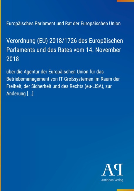 Verordnung (EU) 2018/1726 des Europäischen Parlaments und des Rates vom 14. November 2018 - Europäisches Parlament und Rat der Europäischen Union