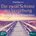 Cover-Bild zum Titel 'Die zwölf Schritte der Vergebung - Aus der Tiefe des Herzens leben (Ungekürzt)' von 'Paul Ferrini'