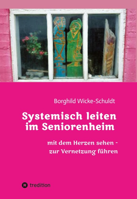 Systemisch leiten im Seniorenheim - Borghild Wicke-Schuldt