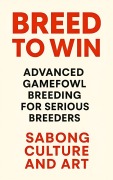 Cover-Bild zum Titel 'Breed to Win: Advanced Gamefowl Breeding for Serious Breeders' von 'Sabong Culture and Art'