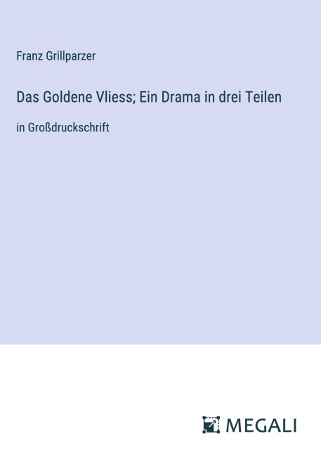 Das Goldene Vliess; Ein Drama in drei Teilen - Franz Grillparzer