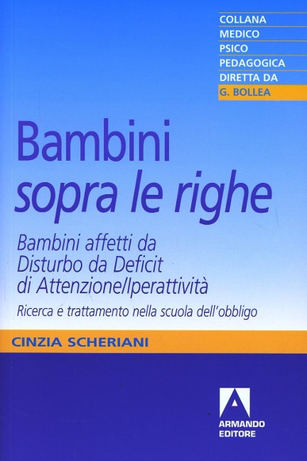 Bambini «sopra le righe». Bambini affetti da Disturbo da Deficit di Attenzione/Iperattività. Ricerca e trattamento nella scuola dell'obbligo - Cinzia Scheriani