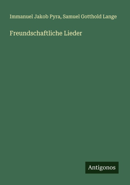 Freundschaftliche Lieder - Immanuel Jakob Pyra, Samuel Gotthold Lange