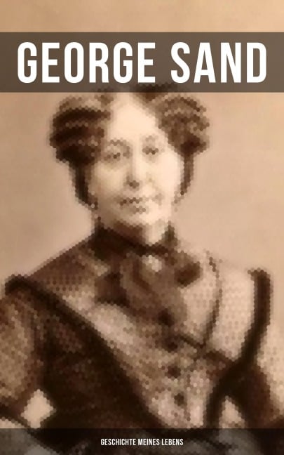George Sand: Geschichte meines Lebens - George Sand