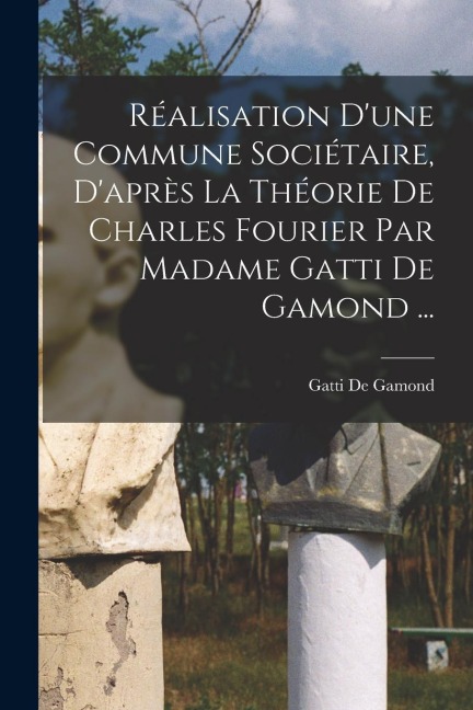 Réalisation D'une Commune Sociétaire, D'après La Théorie De Charles Fourier Par Madame Gatti De Gamond ... - Gatti De Gamond