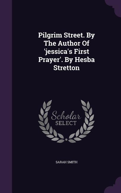Pilgrim Street. By The Author Of 'jessica's First Prayer'. By Hesba Stretton - Sarah Smith