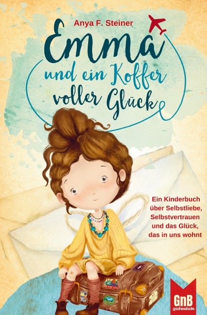 Emma und ein Koffer voller Glück ¿ Ein Kinderbuch über Selbstliebe, Selbstvertrauen und das Glück, das in uns wohnt - Anya F. Steiner