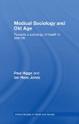 Cover-Bild zum Titel 'Medical Sociology and Old Age' von 'Paul Higgs, Ian Rees Jones'