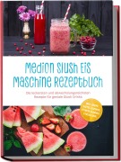 Cover-Bild zum Titel 'Medion Slush Eis Maschine Rezeptbuch: Die leckersten und abwechslungsreichsten Rezepte für geniale Slush Drinks - inkl. Sirupe, Kaffee-Slushies, Fitness-Slushies, Stieleis uvm.' von 'Maria Bretanitz'