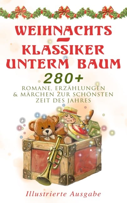 Weihnachts-Klassiker unterm Baum: 280+ Romane, Erzählungen & Märchen zur schönsten Zeit des Jahres (Illustrierte Ausgabe) - Selma Lagerlöf, Oscar Wilde, Hans Christian Andersen, Frances Hodgson Burnett, Brüder Grimm