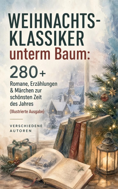 Weihnachts-Klassiker unterm Baum: 280+ Romane, Erzählungen & Märchen zur schönsten Zeit des Jahres (Illustrierte Ausgabe) - Wilhelm Raabe, Theodor Storm, Manfred Kyber, Martin Luther, Beatrix Potter