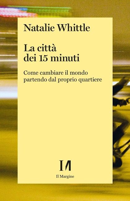 La città dei 15 minuti. Come cambiare il mondo partendo dal proprio quartiere - Natalie Whittle