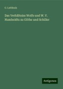 Das Verhältniss Wolfs und W. V. Humboldts zu Göthe und Schiller - G. Lothholz