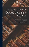 Cover-Bild zum Titel 'The Sovereign Council of New France: A Study in Canadian Constitutional History' von 'Raymond Du Bois Cahall'