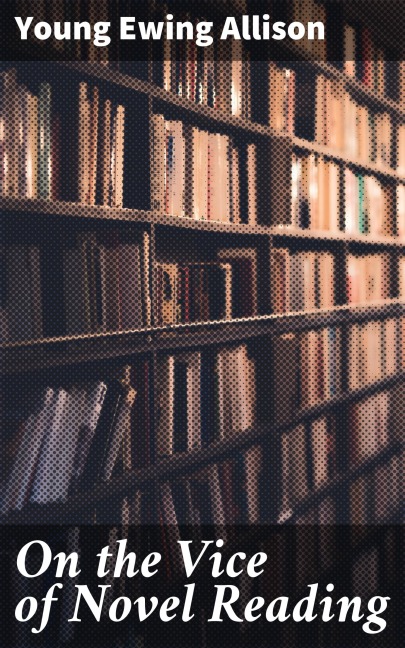On the Vice of Novel Reading - Young Ewing Allison
